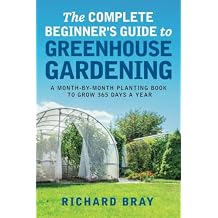 The Complete Beginner's Guide to Greenhouse Gardening: A Month-by-Month Planting Book to Grow 365 Days a Year (Urban Homesteading) Paperback April 4, 2022