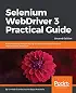 Selenium WebDriver 3 Practical Guide: End-to-end automation testing for web and mobile browsers with Selenium WebDriver, 2nd Edition 2nd ed. Edition