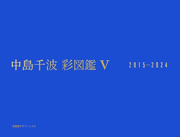 中島千波　彩図鑑Ⅴ　2015-2024 求龍堂グラフィックス