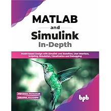 MATLAB and Simulink In-Depth: Model-based Design with Simulink and Stateflow, User Interface, Scripting, Simulation, Visualization and Debugging Paperback August 17, 2022