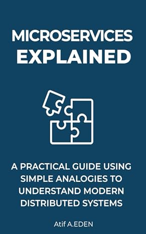 Microservices Explained: A Practical Guide Using Simple Analogies To Understand Modern Distributed Systems