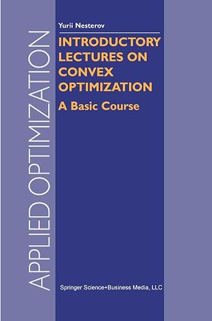 Introductory Lectures on Convex Optimization: Basic Course (Applied Optimization, 87)