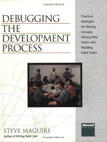 Debugging the Development Process: Practical Strategies for Staying Focused, Hitting Ship Dates, and Building Solid Teams