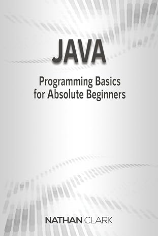 Java: Programming Basics for Absolute Beginners (Step-By-Step Java)
