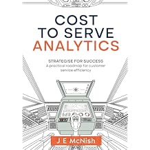 Cost to Serve Analytics: Strategise for success: A practical roadmap for customer service efficiency Paperback June 1, 2024