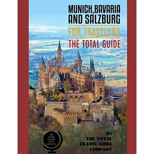 MUNICH, BAVARIA AND SALZBURG FOR TRAVELERS. The total guide: The comprehensive traveling guide for all your traveling needs. By THE TOTAL TRAVEL GUIDE COMPANY EUROPE FOR TRAVELERS Paperback April 7, 2019