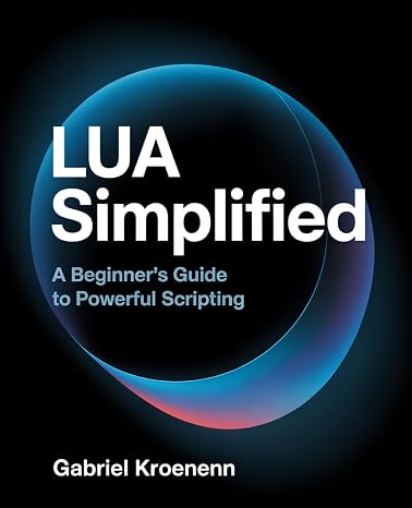 Lua Simplified: A Beginner's Guide to Powerful Scripting