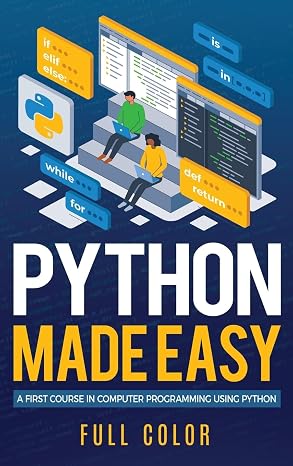 Python Made Easy: A First Course in Computer Programming using Python (Programming Applications Workshop)