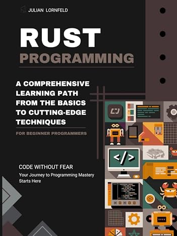 Rust Programming: A Comprehensive Learning Path from the Basics to Cutting-Edge Techniques