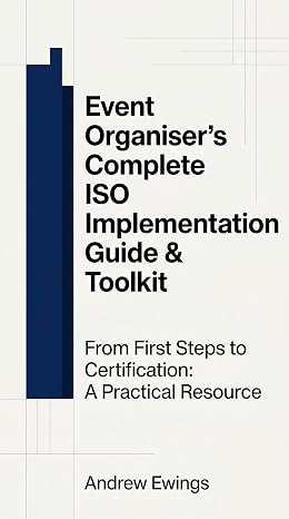 Event Organiser's Complete ISO Implementation Guide & Toolkit: From First Steps to Certification: A Practical Resource