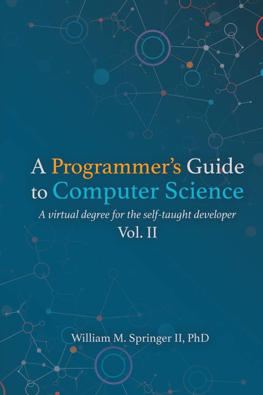 A Programmers Guide to Computer Science Vol. 2: A virtual degree for the self-taught developer