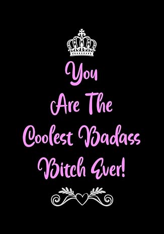 You Are The Coolest Badass Bitch Ever!: Funny Birthday Gifts for Women - Best Friend - Coworker | Gag Birthday Card Alternative | Journal - Notebook (Funny Presents for Women)