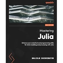 Mastering Julia - Second Edition: Enhance your analytical and programming skills for data modeling and processing with Julia 2nd ed. Edition