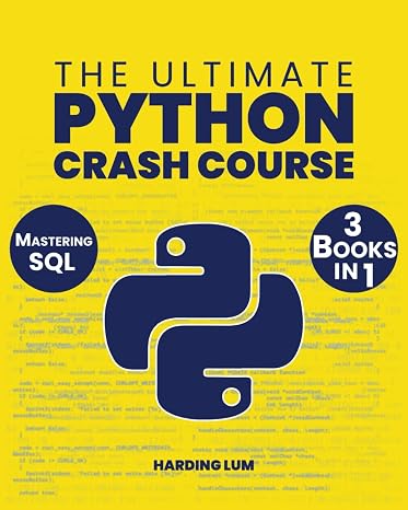The Ultimate Python Crash Course: 3 in 1 Elevate Your Career in Tech by Mastering Python and SQL Through Intuitive Lessons and Practical Applications