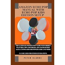 AMAZON ECHO POP GUIDE BOOK FOR BEGINNERS AND EXPERTS: THE ULTIMATE STEP-BY-STEP GUIDE WITH HIDDEN FEATURES, TIPS AND TRICKS, ADVANCED SECRET ALEXA ... AND MORE (Uncovering Technology, Band 9) Ciltli Kapak – 23 Şubat 2025