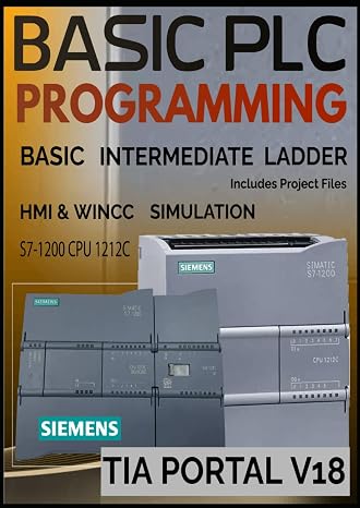 BASIC PLC PROGRAMMING with Siemens S7-1200: PROGRAMMING BASIC - INTERMEDIATE - SCADA HMI & WINCC Design Project