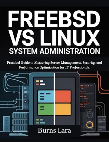 FreeBSD vs Linux System Administration: Practical Guide to Mastering Server Management, Security, and Performance Optimization for IT Professionals