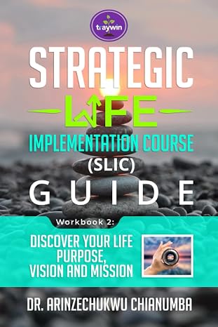 Workbook 2: Discover Your Life Purpose, Vision And Mission: Strategic Life Implementation Course (slic) Guide