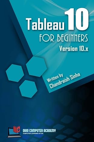 Tableau 10 for Beginners: Step by Step guide to developing visualizations in Tableau 10