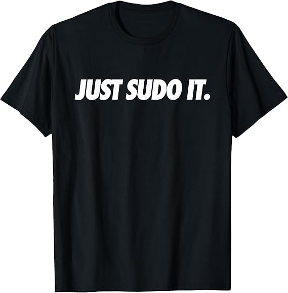 Just Sudo It Sudo Style Apparel, Humour and Nerd Pride T-Shirt