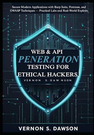 Web & API Penetration Testing for Ethical Hackers: Secure Modern Applications with Burp Suite, Postman, and OWASP Techniques Practical Labs and Real-World Exploits