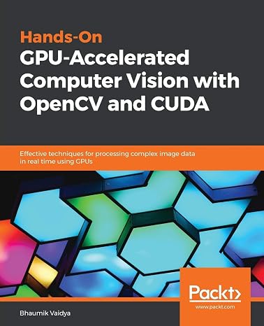 Hands-On GPU-Accelerated Computer Vision with OpenCV and CUDA: Effective techniques for processing complex image data in real time using GPUs