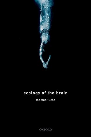 ECOLOGY OF THE BRAIN: THE PHENOMENOLOGY & BIOLOGY OF THE EMBODIED MIND (International Perspectives in Philosophy and Psychiatry)