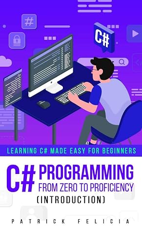 C# Programming from Zero to Proficiency (Introduction): Learning C# Made Easy for Beginners