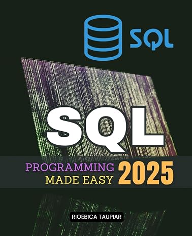 SQL Programming 2025 Made Easy: Master The Art Of SQL Programming With Practical Guidance Covering Foundational Principles Intermediate Techniques And Advanced Data Management Solutions