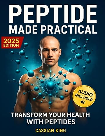 PEPTIDE MADE PRACTICAL: Transform Your Health with Peptides Anti-Aging, Injury-Free Muscle Support, and Mental Clarity Science-Proven Protocols for Lasting Wellness