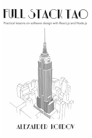 Full-Stack Tao: Practical lessons on software design with React.js and Node.js (The Tao Programming Books)