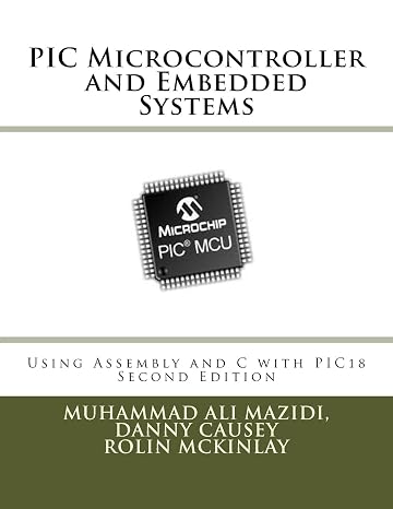 PIC Microcontroller and Embedded Systems: Using Assembly and C for PIC18