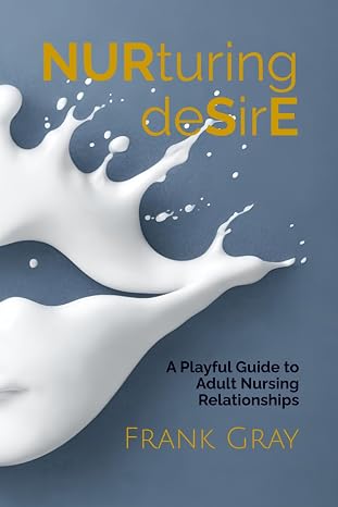 Nurturing Desire: A Playful Guide to Adult Nursing