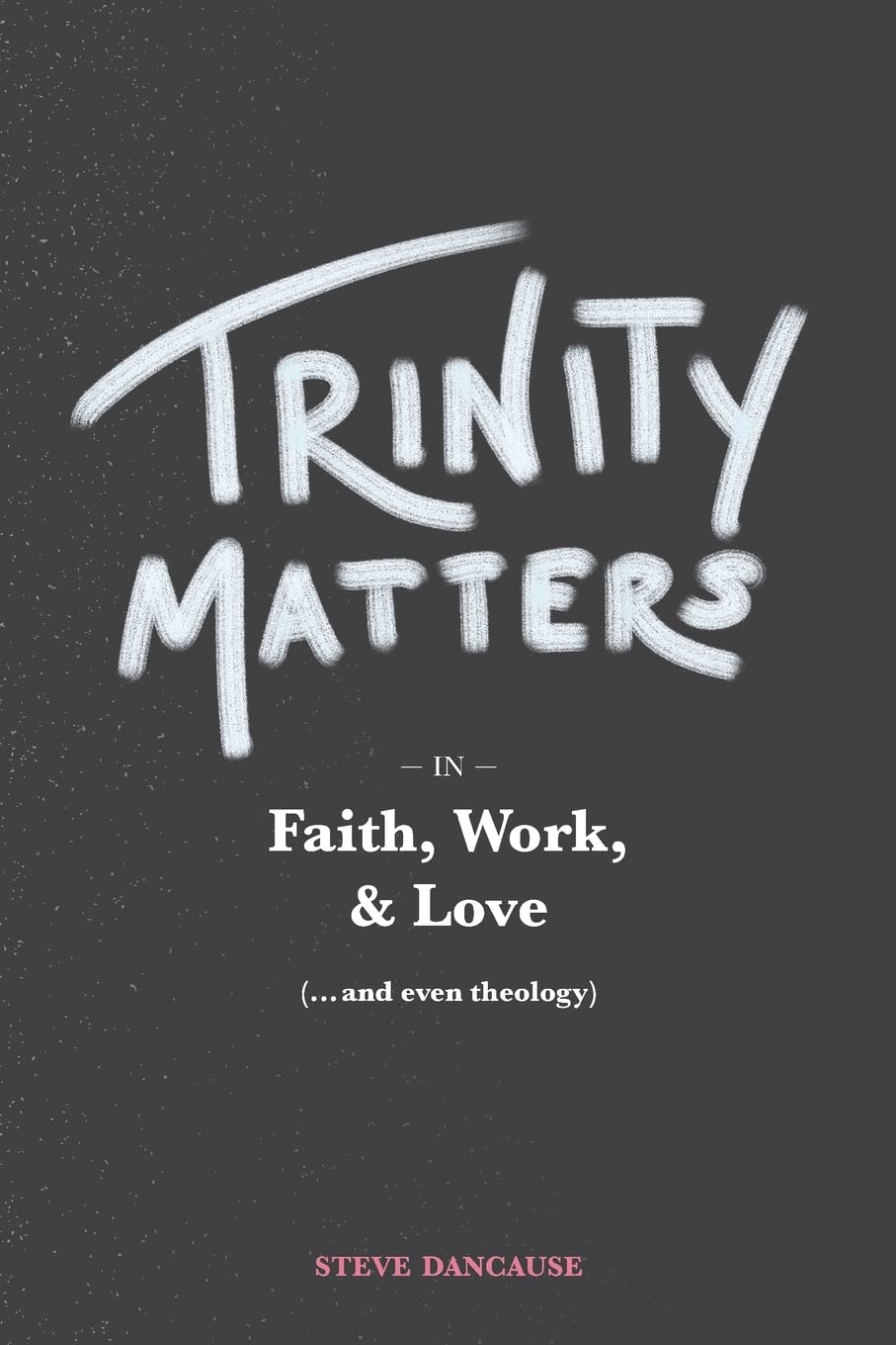 Trinity Matters: In Faith, Work, and Love Paperback – August 31, 2018