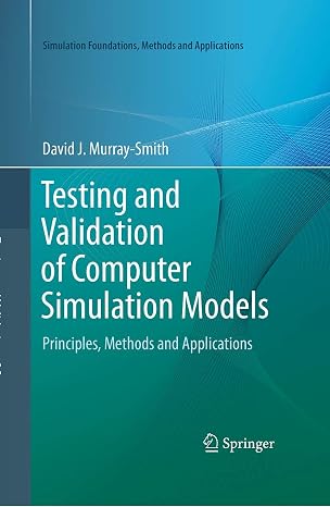 Testing and Validation of Computer Simulation Models: Principles, Methods and Applications (Simulation Foundations, Methods and Applications)