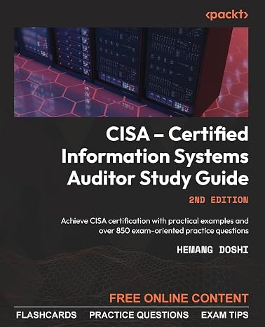 CISA Certified Information Systems Auditor Study Guide: Achieve CISA certification with practical examples and over 850 exam-oriented practice questions