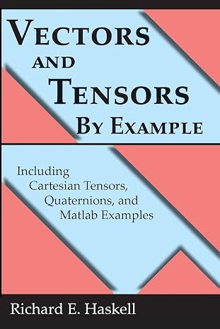 Vectors and Tensors By Example: Including Cartesian Tensors, Quaternions, and Matlab Examples