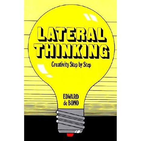Lateral Thinking: Creativity Step by Step