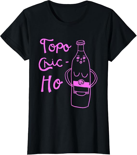 Topo Chic-ho Funny Saying T-Shirt