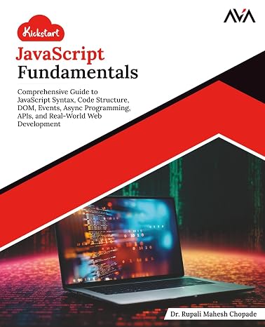 Kickstart JavaScript Fundamentals: Comprehensive Guide to JavaScript Syntax, Code Structure, DOM, Events, Async Programming, APIs, and Real-World Web Development (English Edition)