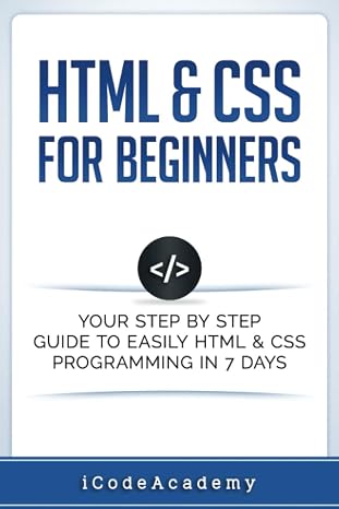 HTML & CSS For Beginners: Your Step by Step Guide to Easily HtmL & Css Programming in 7 Days (Programming Languages)