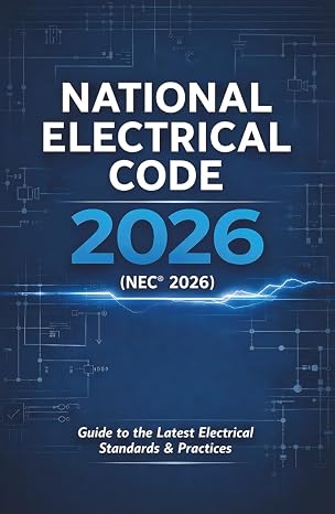 National Electrical Code 2026 (NEC® 2026): Subtitle: Includes the Latest NEC® Updates, Practical Explanations, and Real-World Applications for Electricians, Inspectors, Contractors, and Engineers