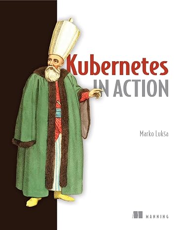 Kubernetes in Action: Deploying and managing containers and cloud-native applications
