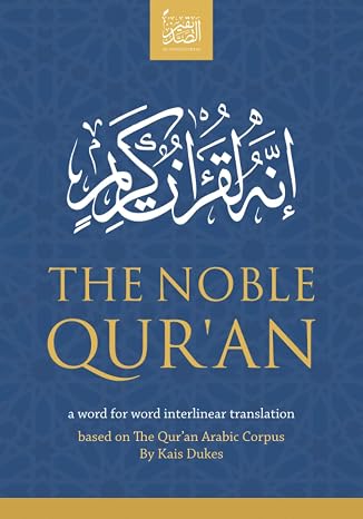 The Noble Qur'an: a word for word interlinear translation: based on The Qur'an Arabic Corpus by Kais Dukes