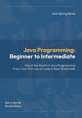 Java Programming: Beginner to Intermediate: Java Programming: Beginner to Intermediate Learn Java Fast with HandsOn Coding for Beginners, Students, ... Changers (Java Spring Programming Book 1)