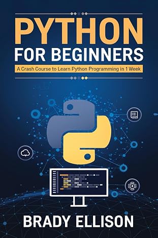 Python for Beginners: A crash course to learn Python Programming in 1 Week (Programming Languages for Beginners)