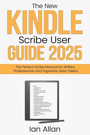 The New Kindle Scribe User Guide 2025: The Perfect Scribe Manual for Writers, Professionals and Paperless Note-Takers (Amazon Kindle Series, Band 3)