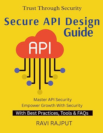 Secure API Design Guide: Preventing API Exploits | Securing API-Driven Ecosystems | From API Design to Defense | Safeguarding Business APIs | Practical API Protection