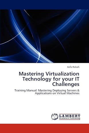 Mastering Virtualization Technology for your IT Challenges: Training Manual: Mastering Deploying Servers & Applications on Virtual Machines