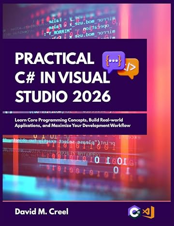 Practical C# in Visual Studio 2026: Learn Core Programming Concepts, Build Real-world Applications, and Maximize your Development Workflow